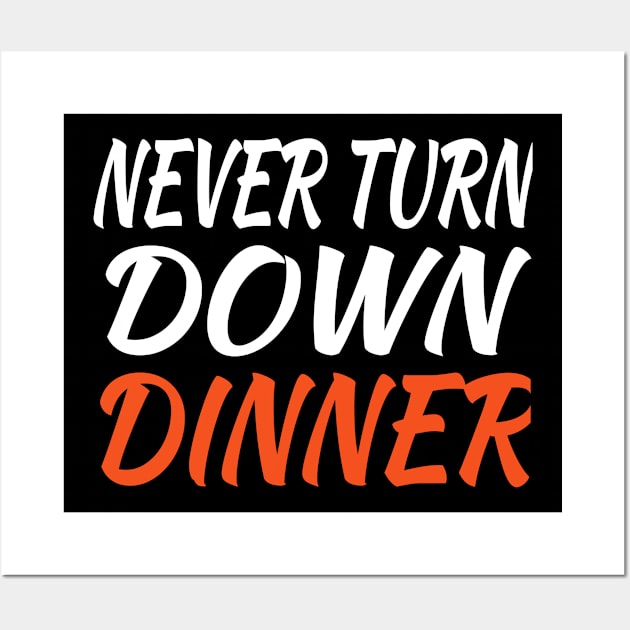 Never Turn Down Dinner Wall Art by soufyane